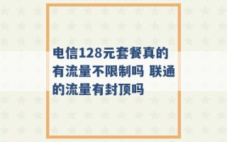 电信128元套餐真的有流量不限制吗 联通的流量有封顶吗 