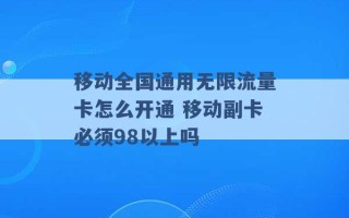 移动全国通用无限流量卡怎么开通 移动副卡必须98以上吗 