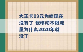 大王卡19元为啥现在没有了 我移动不限流量为什么2020年就没了 