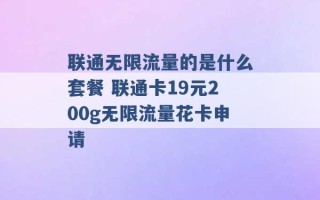 联通无限流量的是什么套餐 联通卡19元200g无限流量花卡申请 