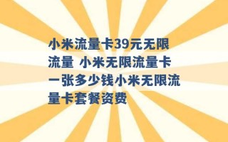 小米流量卡39元无限流量 小米无限流量卡一张多少钱小米无限流量卡套餐资费 