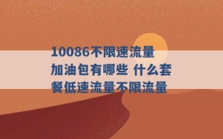 10086不限速流量加油包有哪些 什么套餐低速流量不限流量 