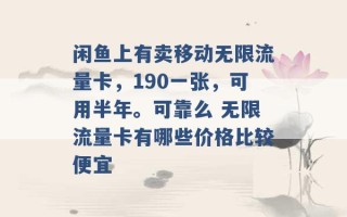 闲鱼上有卖移动无限流量卡，190一张，可用半年。可靠么 无限流量卡有哪些价格比较便宜 