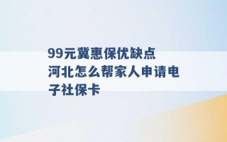 99元冀惠保优缺点 河北怎么帮家人申请电子社保卡 