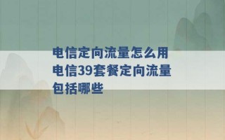 电信定向流量怎么用 电信39套餐定向流量包括哪些 