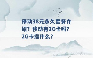 移动38元永久套餐介绍？移动有2G卡吗？2G卡指什么？ 