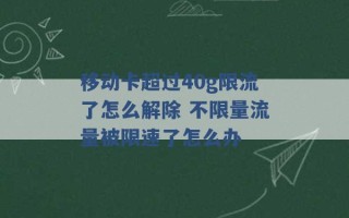 移动卡超过40g限流了怎么解除 不限量流量被限速了怎么办 