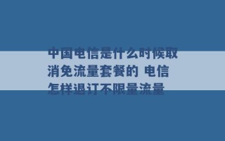 中国电信是什么时候取消免流量套餐的 电信怎样退订不限量流量 