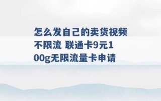 怎么发自己的卖货视频不限流 联通卡9元100g无限流量卡申请 