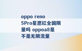 oppo reno 5Pro星愿红全国限量吗 oppoa8是不是无限流量 