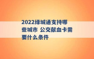 2022绿城通支持哪些城市 公交献血卡需要什么条件 