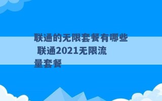 联通的无限套餐有哪些 联通2021无限流量套餐 