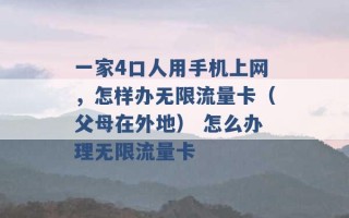 一家4口人用手机上网，怎样办无限流量卡（父母在外地） 怎么办理无限流量卡 