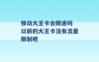 移动大王卡会限速吗 以前的大王卡没有流量限制吧 