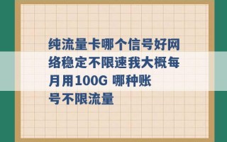 纯流量卡哪个信号好网络稳定不限速我大概每月用100G 哪种账号不限流量 