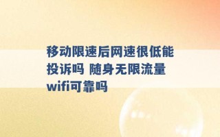 移动限速后网速很低能投诉吗 随身无限流量wifi可靠吗 