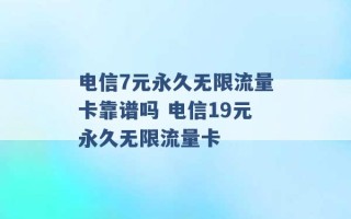 电信7元永久无限流量卡靠谱吗 电信19元永久无限流量卡 