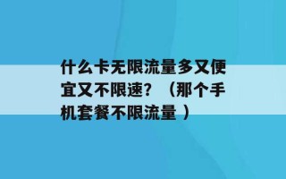 什么卡无限流量多又便宜又不限速？（那个手机套餐不限流量 ）