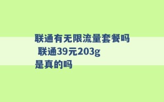 联通有无限流量套餐吗 联通39元203g是真的吗 