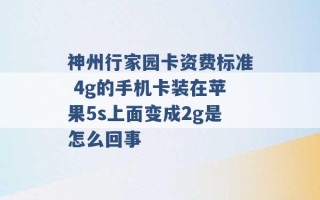 神州行家园卡资费标准 4g的手机卡装在苹果5s上面变成2g是怎么回事 