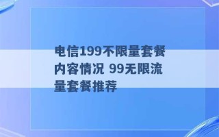 电信199不限量套餐内容情况 99无限流量套餐推荐 