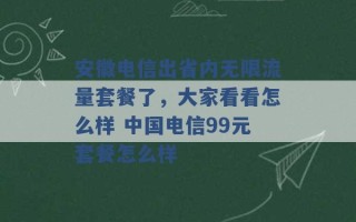 安徽电信出省内无限流量套餐了，大家看看怎么样 中国电信99元套餐怎么样 