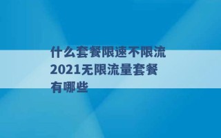 什么套餐限速不限流 2021无限流量套餐有哪些 