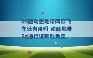 05版动感地带网际飞车还有用吗 动感地带5g通行证哪些免流 