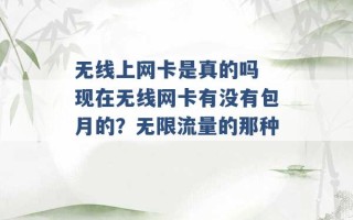 无线上网卡是真的吗 现在无线网卡有没有包月的？无限流量的那种 