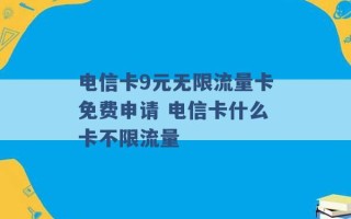 电信卡9元无限流量卡免费申请 电信卡什么卡不限流量 