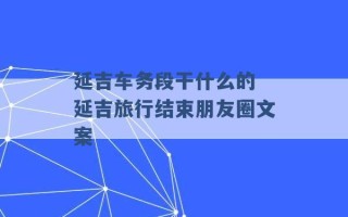 延吉车务段干什么的 延吉旅行结束朋友圈文案 