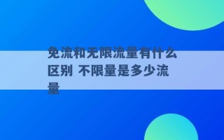 免流和无限流量有什么区别 不限量是多少流量 