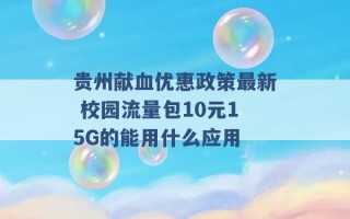 贵州献血优惠政策最新 校园流量包10元15G的能用什么应用 