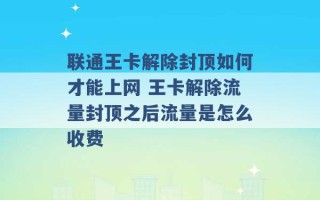 联通王卡解除封顶如何才能上网 王卡解除流量封顶之后流量是怎么收费 