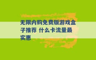 无限内购免费版游戏盒子推荐 什么卡流量最实惠 