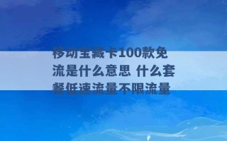 移动宝藏卡100款免流是什么意思 什么套餐低速流量不限流量 