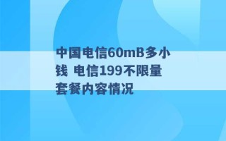 中国电信60mB多小钱 电信199不限量套餐内容情况 