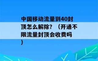 中国移动流量到40封顶怎么解除？（开通不限流量封顶会收费吗 ）