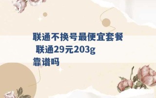 联通不换号最便宜套餐 联通29元203g靠谱吗 