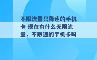 不限流量只降速的手机卡 现在有什么无限流量，不限速的手机卡吗 