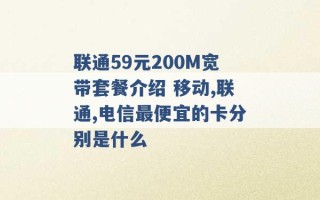 联通59元200M宽带套餐介绍 移动,联通,电信最便宜的卡分别是什么 