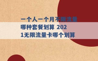 一个人一个月不限流量哪种套餐划算 2021无限流量卡哪个划算 