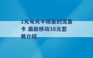 1元每天不限量的流量卡 最新移动38元套餐介绍 