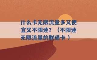 什么卡无限流量多又便宜又不限速？（不限速无限流量的联通卡 ）