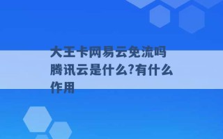 大王卡网易云免流吗 腾讯云是什么?有什么作用 