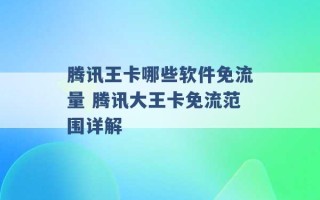 腾讯王卡哪些软件免流量 腾讯大王卡免流范围详解 