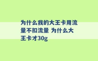 为什么我的大王卡用流量不扣流量 为什么大王卡才30g 