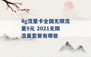 4g流量卡全国无限流量9元 2021无限流量套餐有哪些 