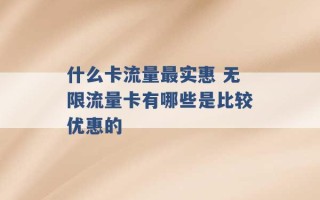 什么卡流量最实惠 无限流量卡有哪些是比较优惠的 