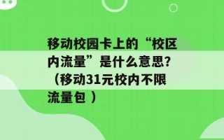 移动校园卡上的“校区内流量”是什么意思？（移动31元校内不限流量包 ）